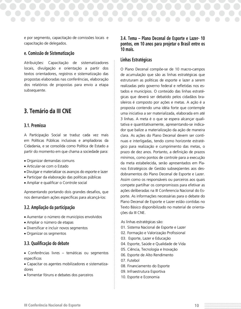 Comissão de Sistematização Atribuições: Capacitação de sistematizadores locais, divulgação e orientação a partir dos textos orientadores, registros e sistematização das propostas elaboradas nas