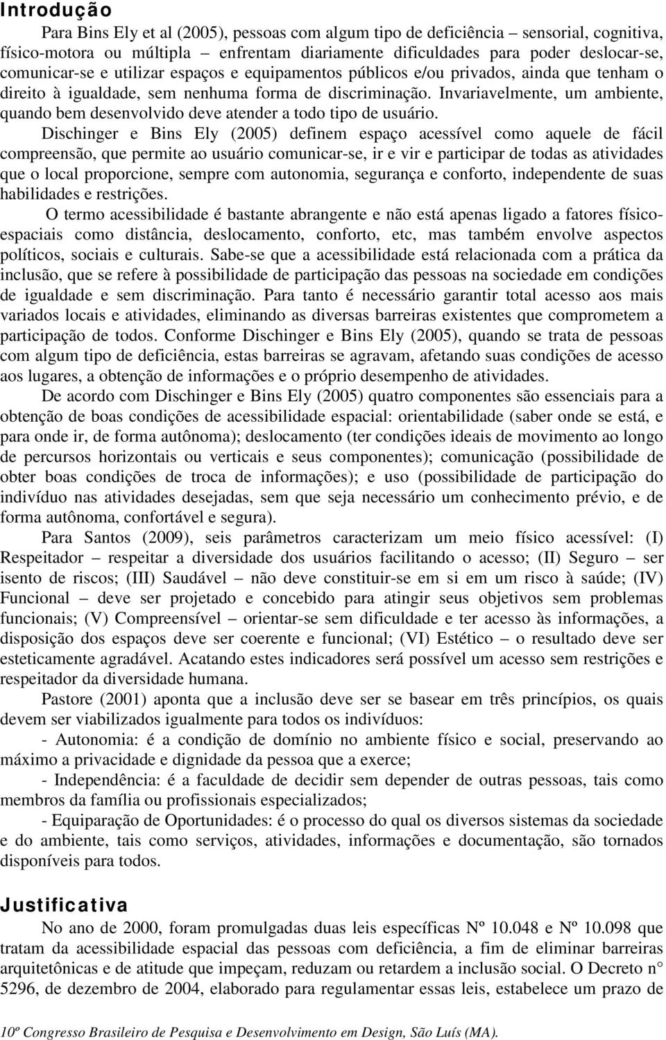 Invariavelmente, um ambiente, quando bem desenvolvido deve atender a todo tipo de usuário.