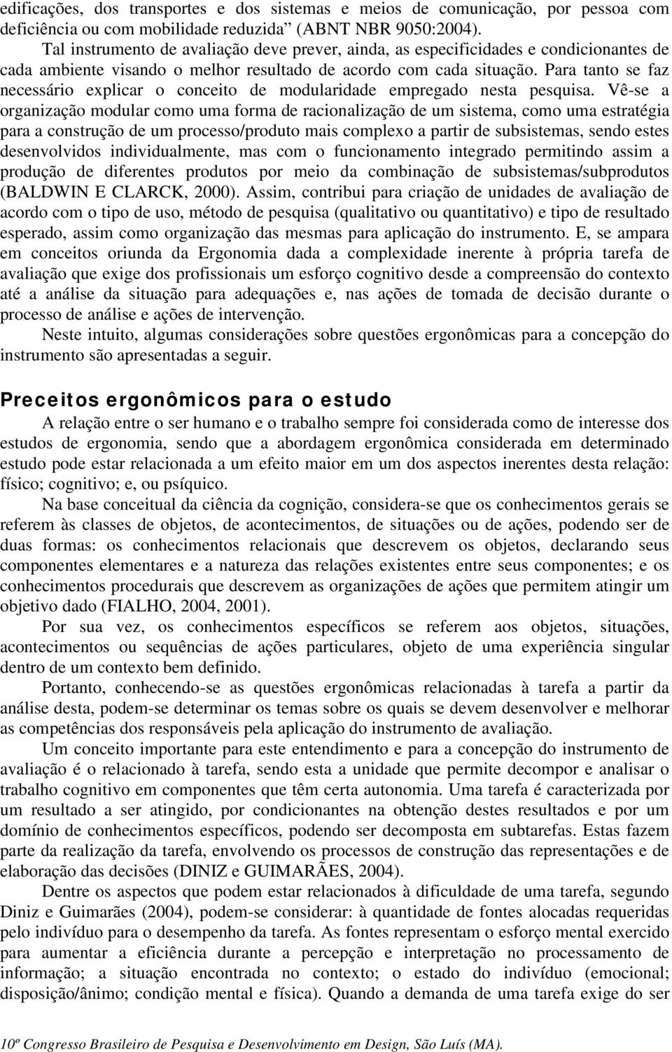 Para tanto se faz necessário explicar o conceito de modularidade empregado nesta pesquisa.