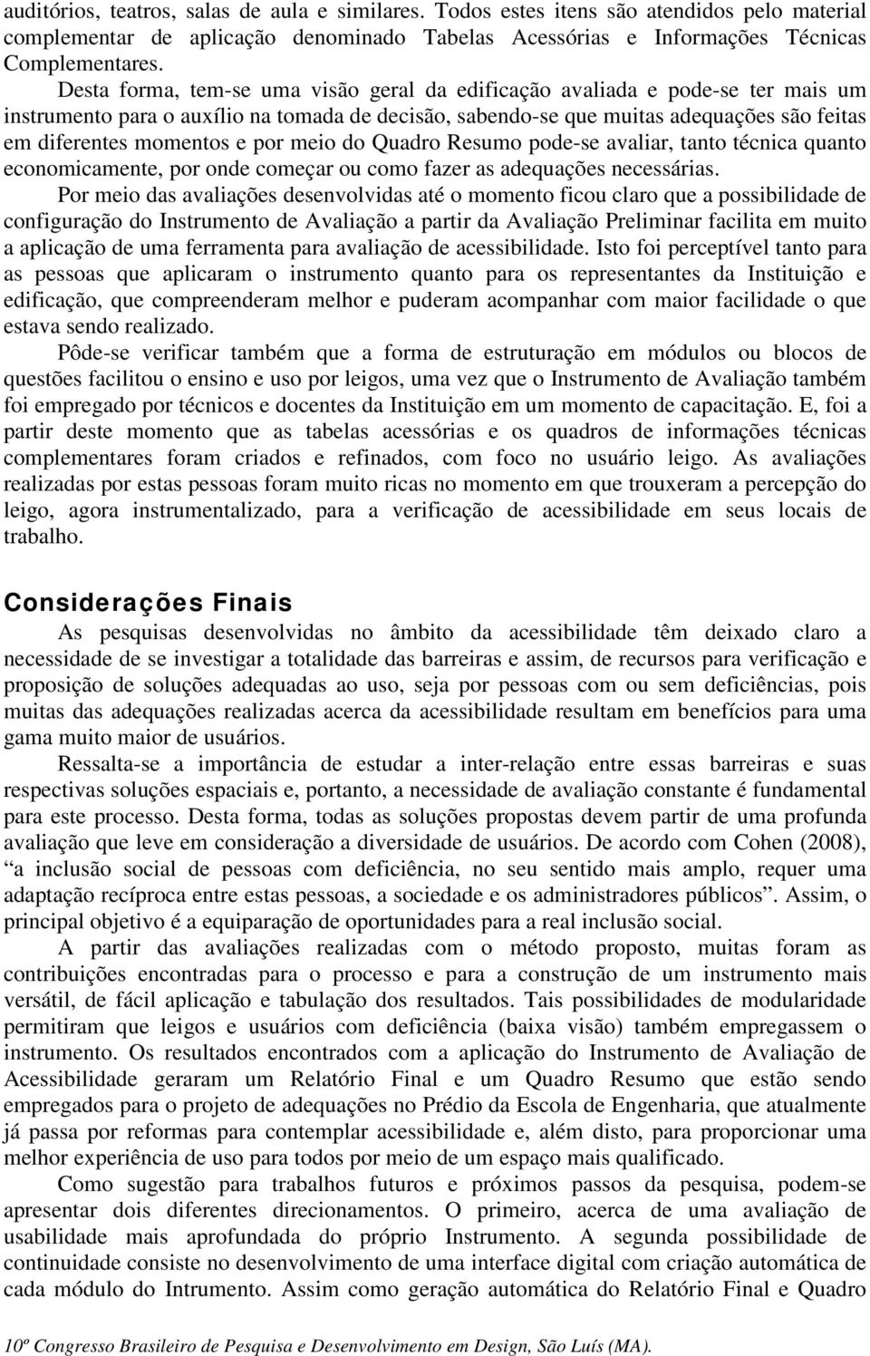 por meio do Quadro Resumo pode-se avaliar, tanto técnica quanto economicamente, por onde começar ou como fazer as adequações necessárias.