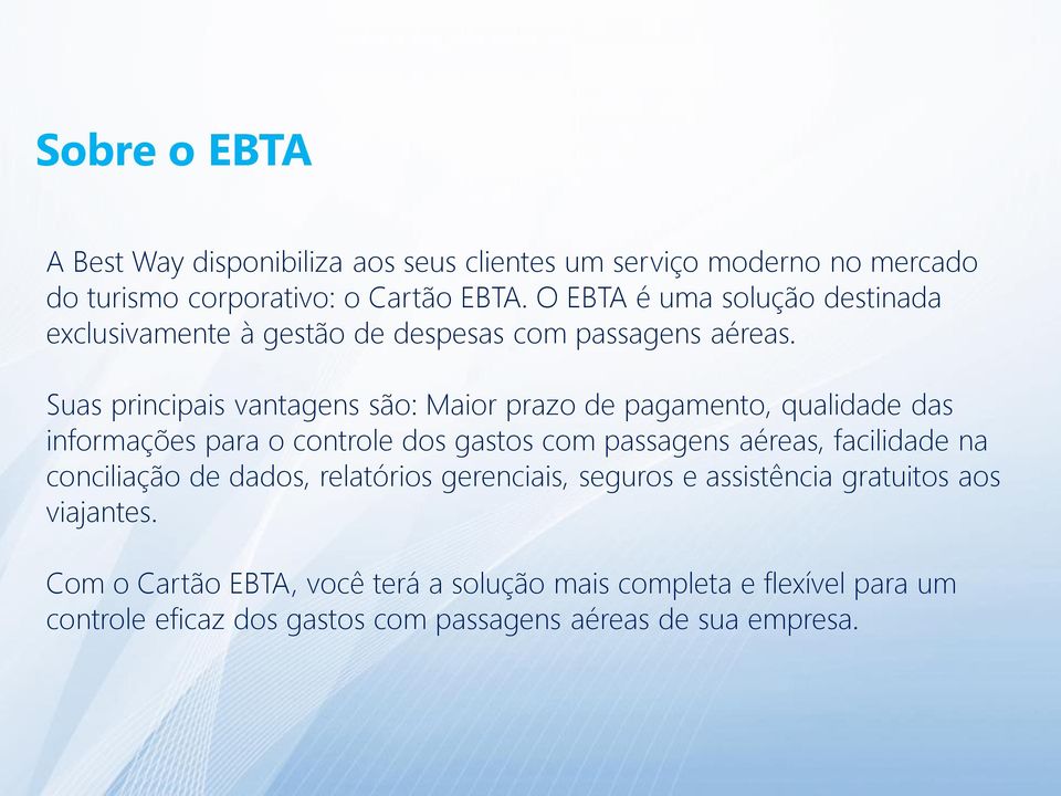 Suas principais vantagens são: Maior prazo de pagamento, qualidade das informações para o controle dos gastos com passagens aéreas, facilidade na