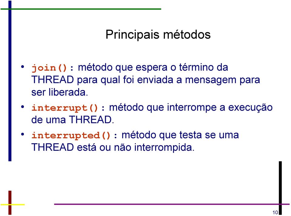 interrupt(): método que interrompe a execução de uma THREAD.