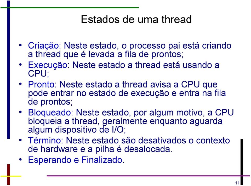 entra na fila de prontos; Bloqueado: Neste estado, por algum motivo, a CPU bloqueia a thread, geralmente enquanto aguarda