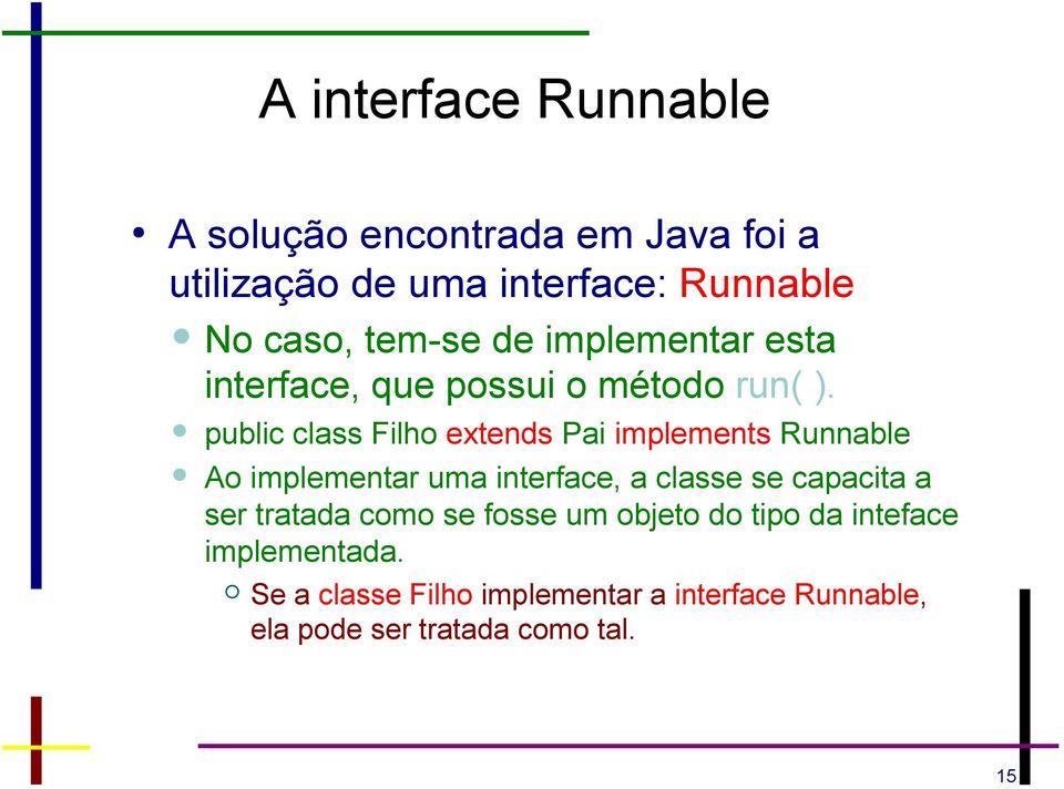 public class Filho extends Pai implements Runnable Ao implementar uma interface, a classe se capacita a