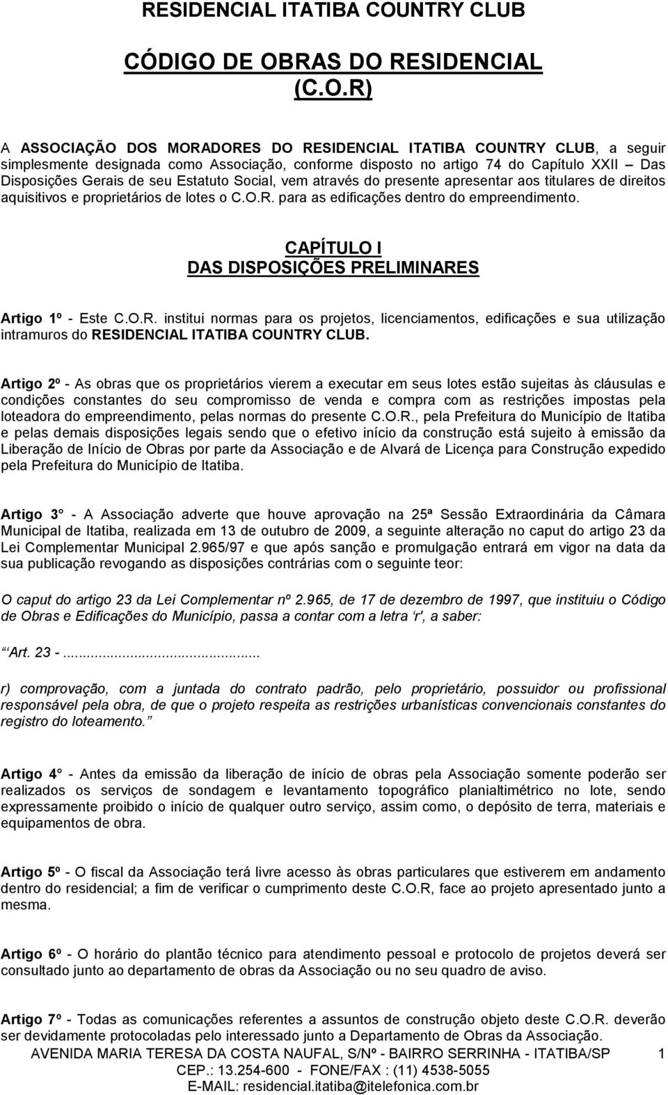 Disposições Gerais de seu Estatuto Social, vem através do presente apresentar aos titulares de direitos aquisitivos e proprietários de lotes o C.O.R. para as edificações dentro do empreendimento.