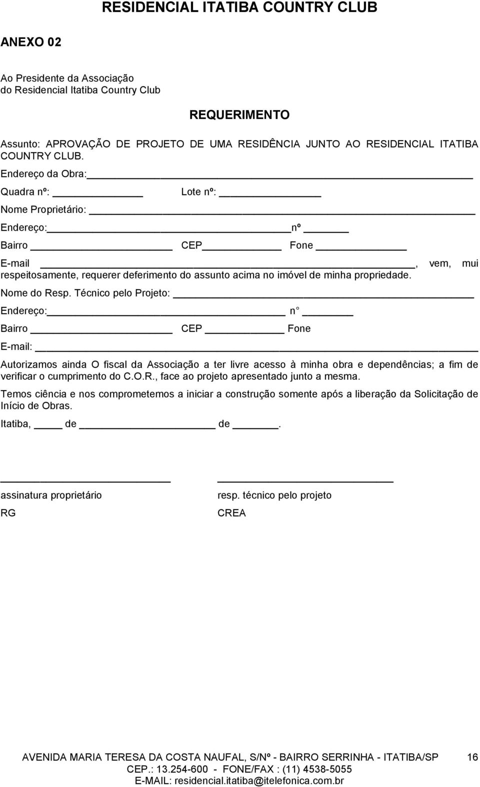 Nome do Resp. Técnico pelo Projeto: Endereço: n Bairro CEP Fone E-mail: Autorizamos ainda O fiscal da Associação a ter livre acesso à minha obra e dependências; a fim de verificar o cumprimento do C.