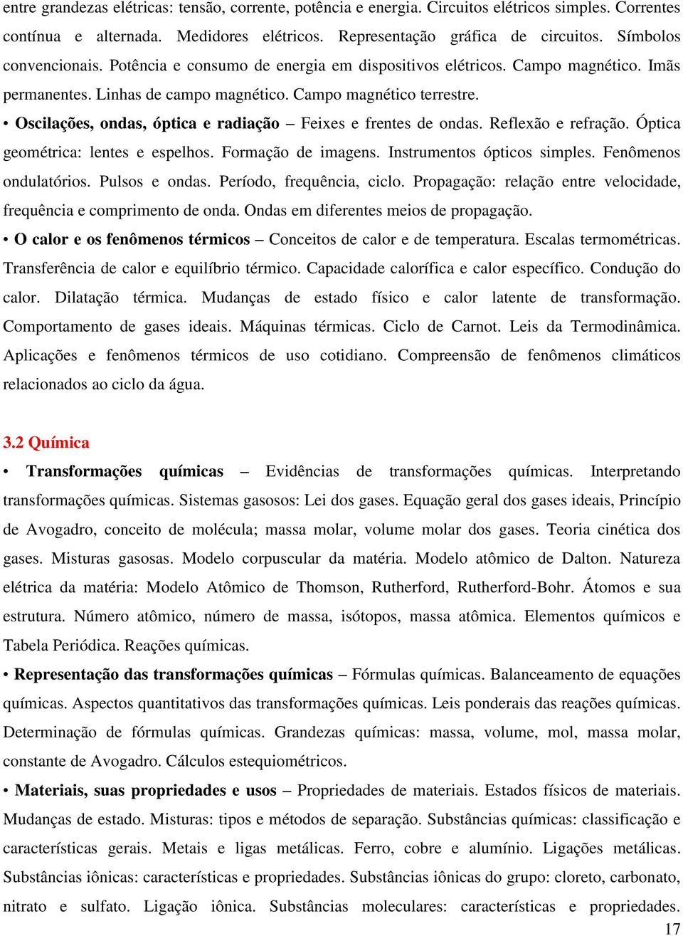 Oscilações, ondas, óptica e radiação Feixes e frentes de ondas. Reflexão e refração. Óptica geométrica: lentes e espelhos. Formação de imagens. Instrumentos ópticos simples. Fenômenos ondulatórios.