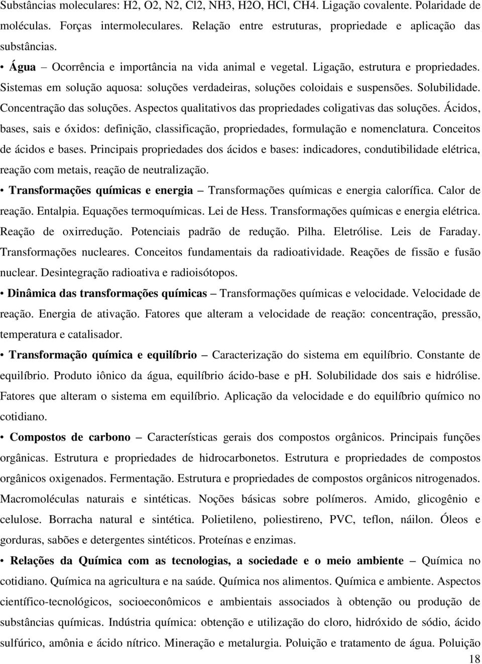 Concentração das soluções. Aspectos qualitativos das propriedades coligativas das soluções. Ácidos, bases, sais e óxidos: definição, classificação, propriedades, formulação e nomenclatura.