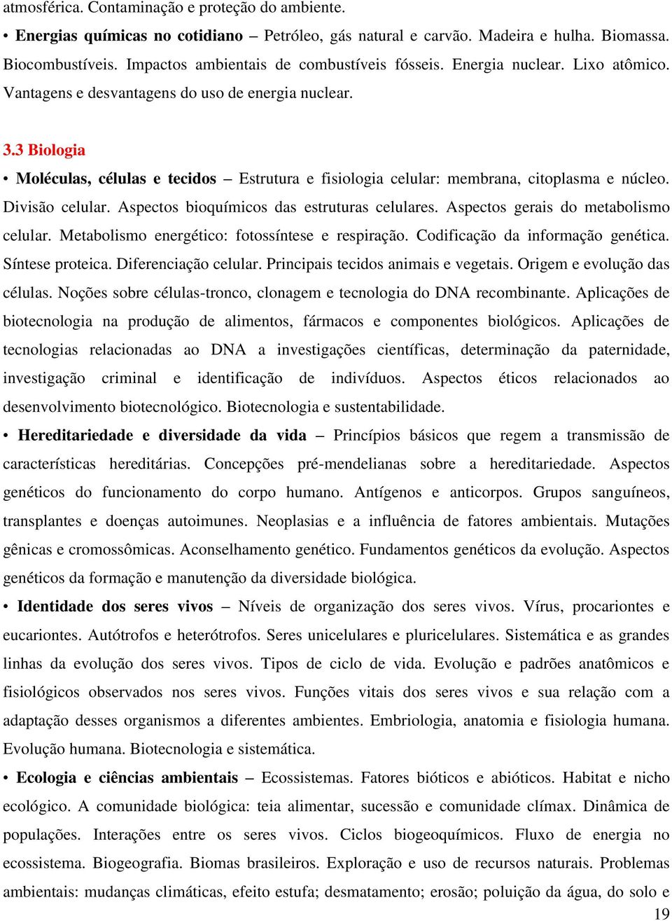 3 Biologia Moléculas, células e tecidos Estrutura e fisiologia celular: membrana, citoplasma e núcleo. Divisão celular. Aspectos bioquímicos das estruturas celulares.