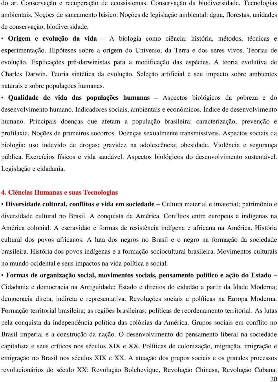 Hipóteses sobre a origem do Universo, da Terra e dos seres vivos. Teorias de evolução. Explicações pré-darwinistas para a modificação das espécies. A teoria evolutiva de Charles Darwin.