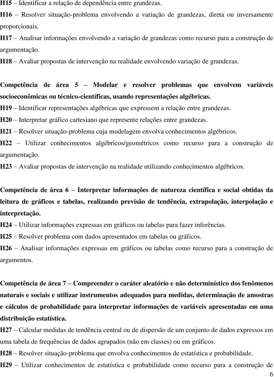 Competência de área 5 Modelar e resolver problemas que envolvem variáveis socioeconômicas ou técnico-científicas, usando representações algébricas.