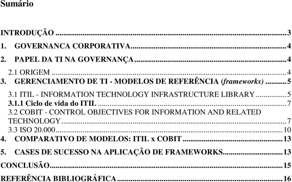 .. 7 3.2 COBIT - CONTROL OBJECTIVES FOR INFORMATION AND RELATED TECHNOLOGY... 7 3.3 ISO 20.000... 10 4.