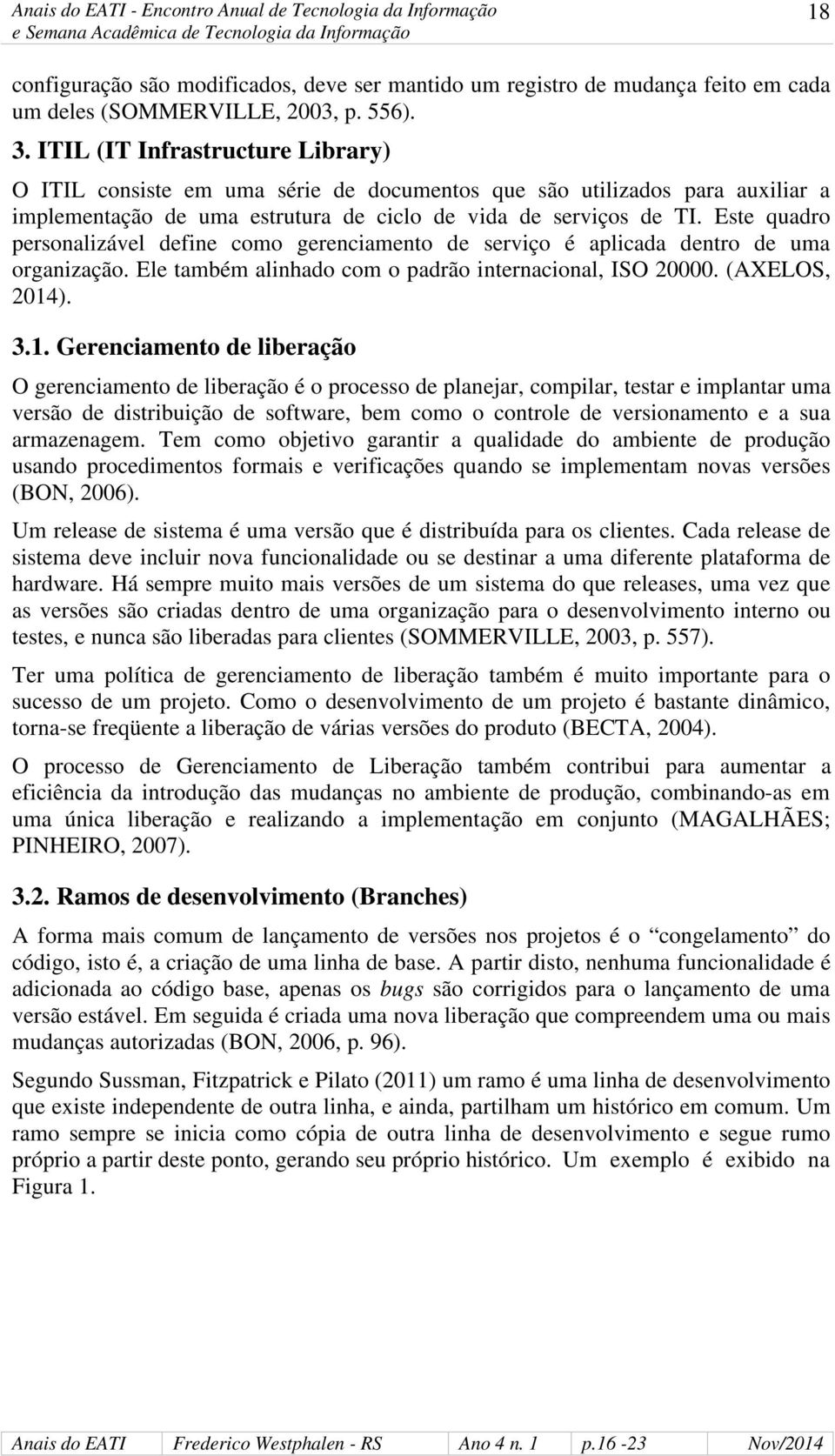 Este quadro personalizável define como gerenciamento de serviço é aplicada dentro de uma organização. Ele também alinhado com o padrão internacional, ISO 20000. (AXELOS, 2014