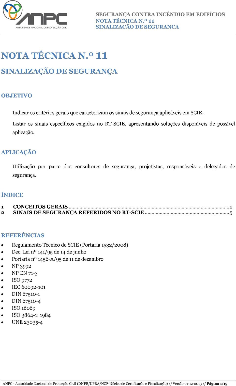 APLICAÇÃO Utilização por parte dos consultores de segurança, projetistas, responsáveis e delegados de segurança. ÍNDICE 1 CONCEITOS GERAIS... 2 2 SINAIS DE SEGURANÇA REFERIDOS NO RT-SCIE.