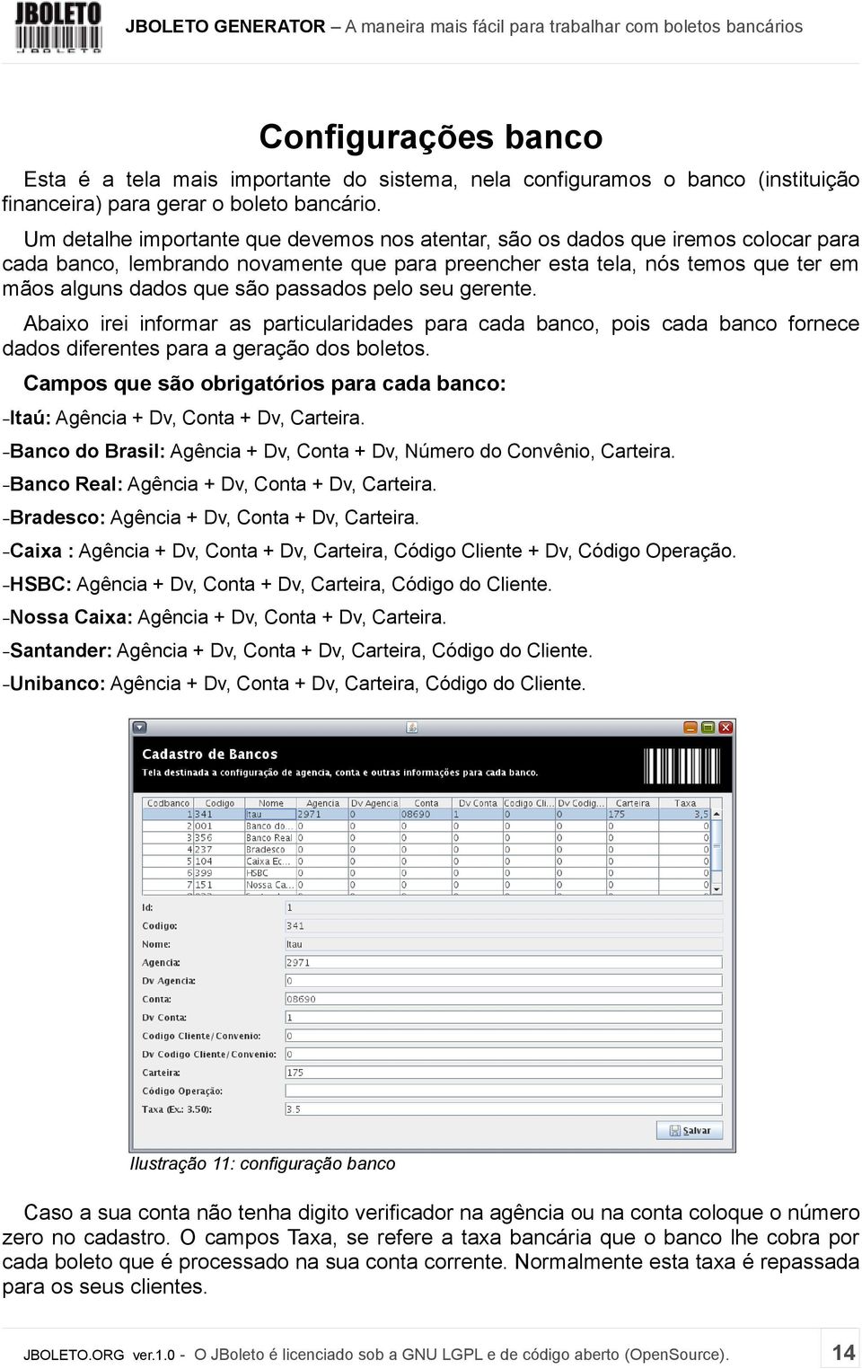 passados pelo seu gerente. Abaixo irei informar as particularidades para cada banco, pois cada banco fornece dados diferentes para a geração dos boletos.