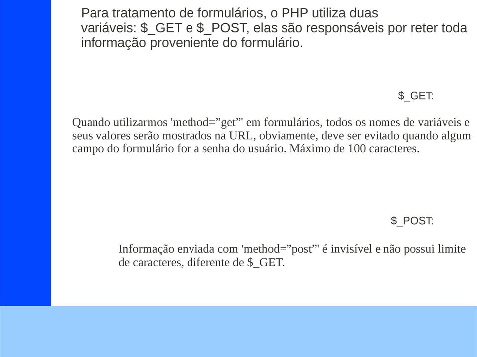 $_GET: Quando utilizarmos 'method= get ' em formulários, todos os nomes de variáveis e seus valores serão mostrados na URL,