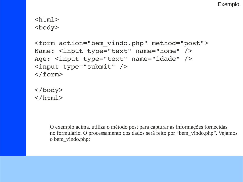 name="idade" /> <input type="submit" /> </form> </body> </html> O exemplo acima, utiliza o