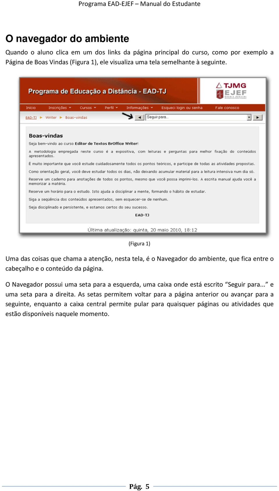 (Figura 1) Uma das coisas que chama a atenção, nesta tela, é o Navegador do ambiente, que fica entre o cabeçalho e o conteúdo da página.