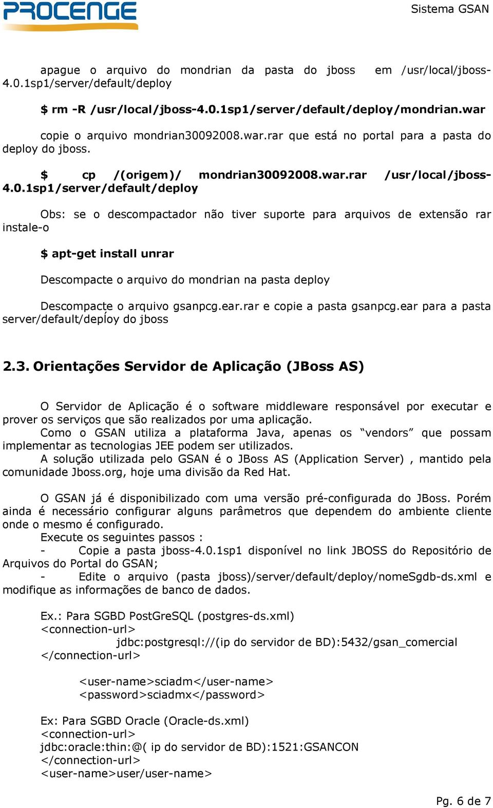 92008.war.rar que está no portal para a pasta do deploy do jboss. $ cp /(origem)/ mondrian30092008.war.rar /usr/local/jboss- 4.0.1sp1/server/default/deploy Obs: se o descompactador não tiver suporte