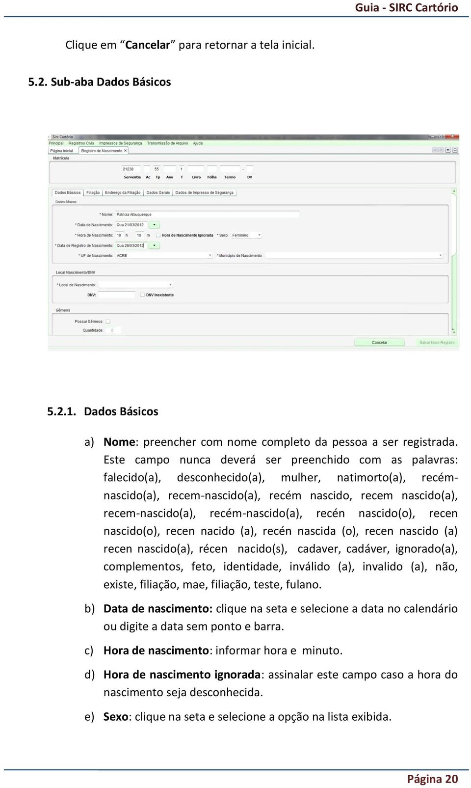 recém-nascido(a), recén nascido(o), recen nascido(o), recen nacido (a), recén nascida (o), recen nascido (a) recen nascido(a), récen nacido(s), cadaver, cadáver, ignorado(a), complementos, feto,