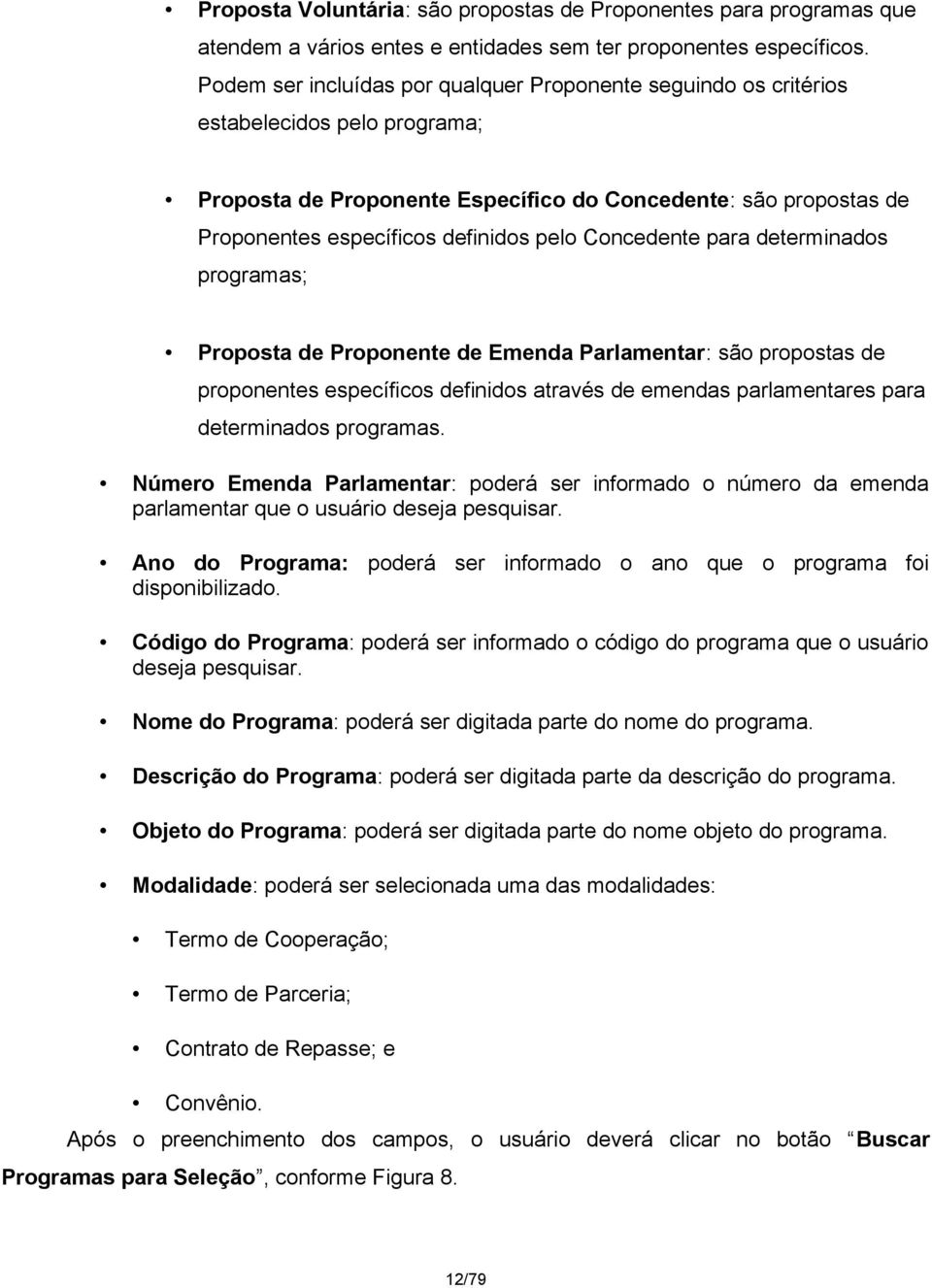 Concedente para determinados programas; Proposta de Proponente de Emenda Parlamentar: são propostas de proponentes específicos definidos através de emendas parlamentares para determinados programas.