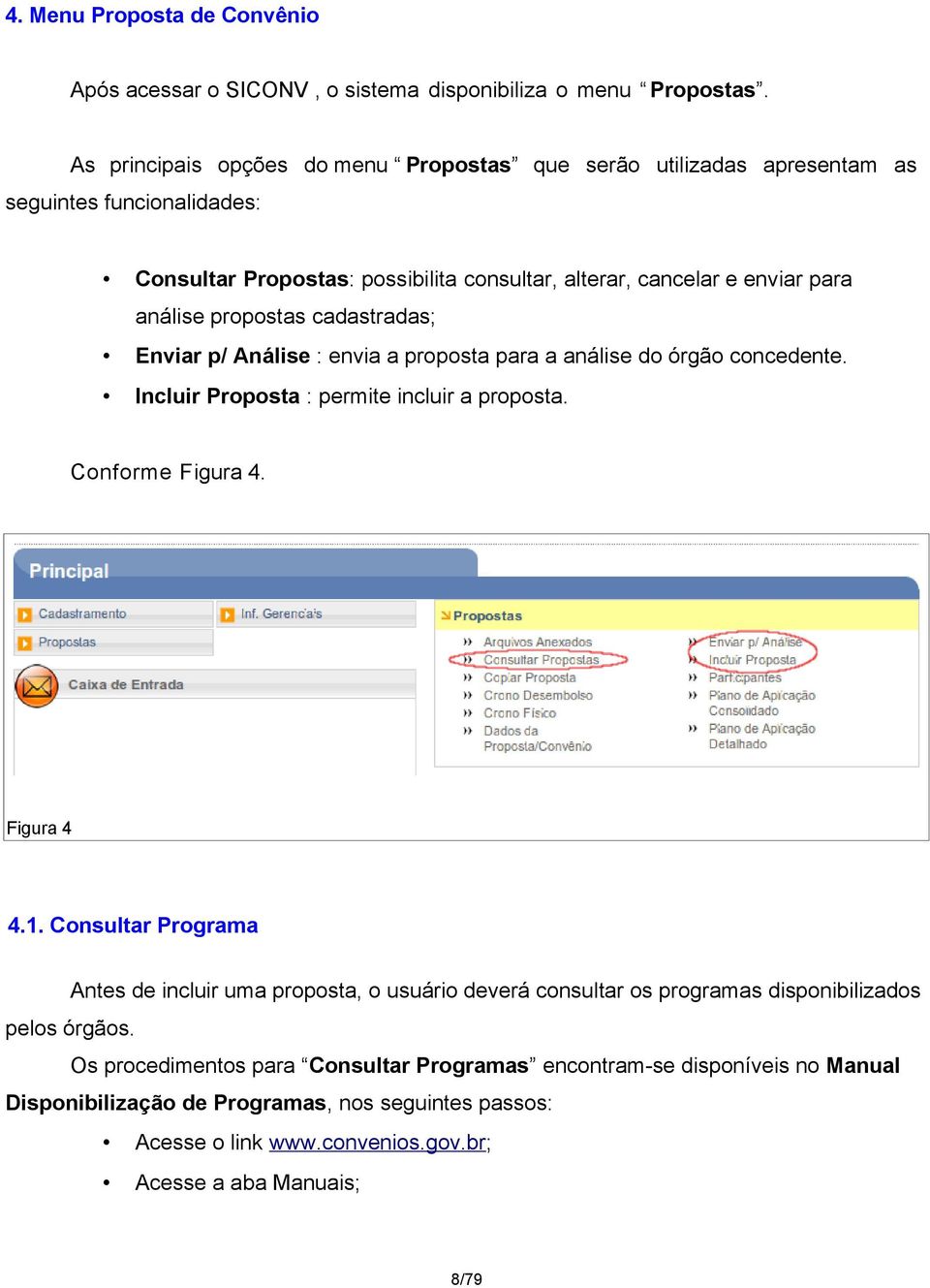 propostas cadastradas; Enviar p/ Análise : envia a proposta para a análise do órgão concedente. Incluir Proposta : permite incluir a proposta. Conforme Figura 4. Figura 4 4.1.