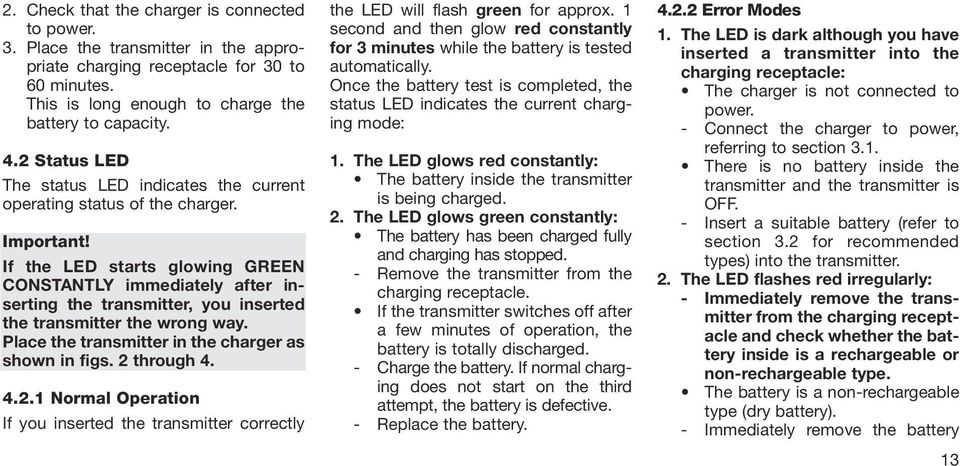 If the LED starts glowing GREEN CONSTANTLY immediately after inserting the transmitter, you inserted the transmitter the wrong way. Place the transmitter in the charger as shown in figs. 2 through 4.