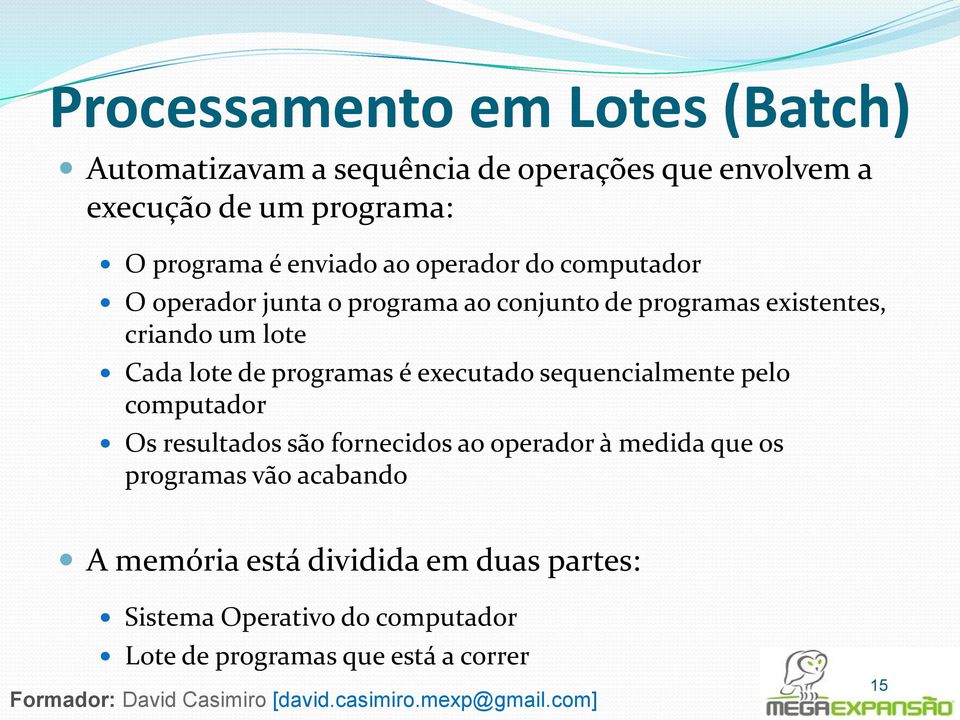 lote de programas é executado sequencialmente pelo computador Os resultados são fornecidos ao operador à medida que os