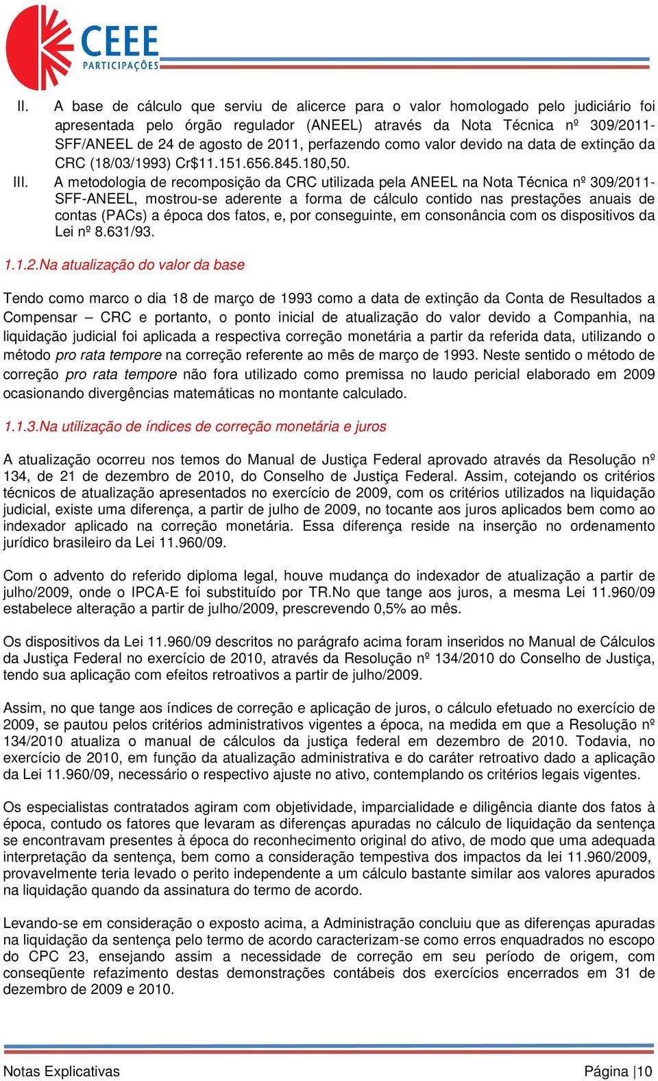 A metodologia de recomposição da CRC utilizada pela ANEEL na Nota Técnica nº 309/2011- SFF-ANEEL, mostrou-se aderente a forma de cálculo contido nas prestações anuais de contas (PACs) a época dos