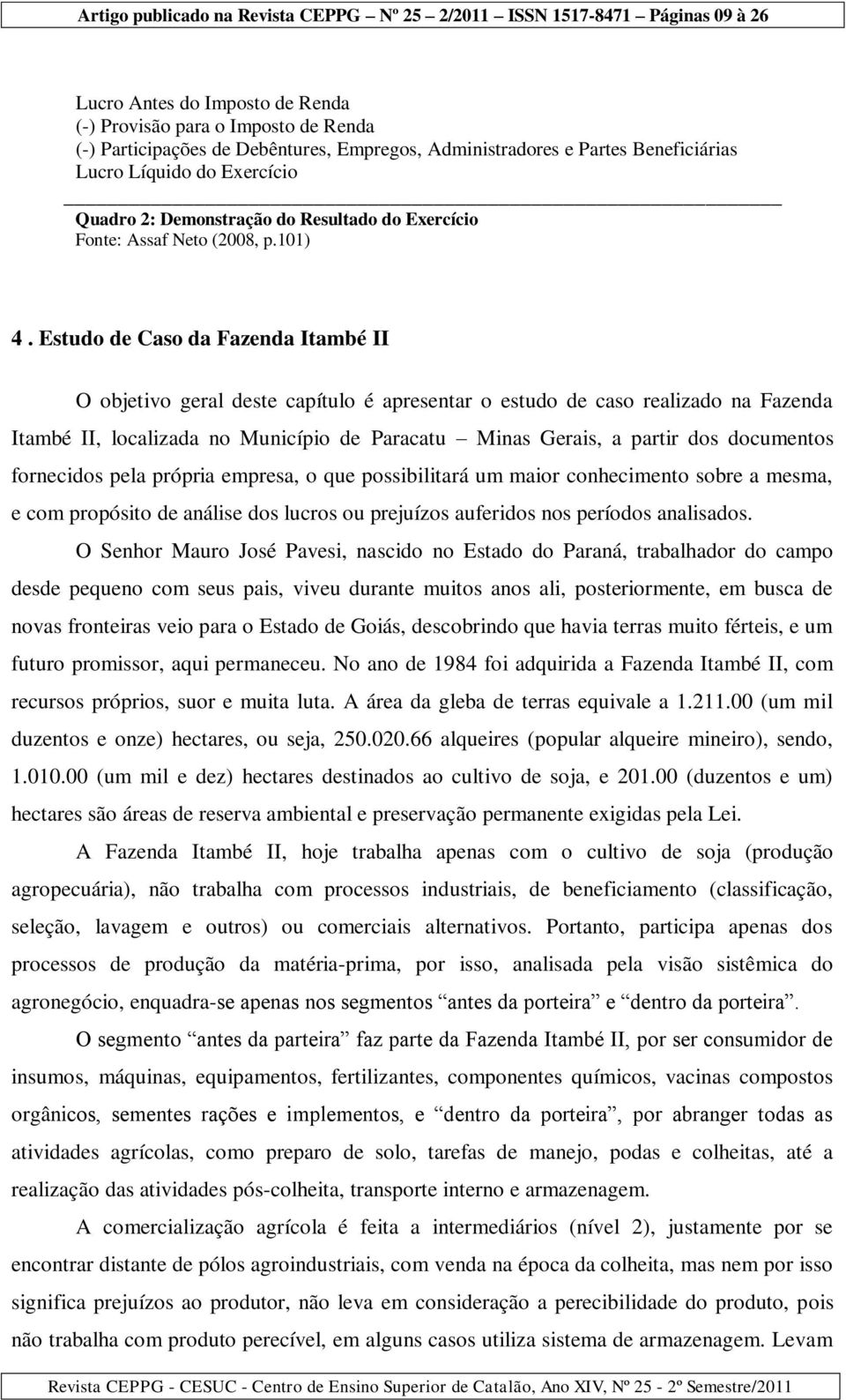 Estudo de Caso da Fazenda Itambé II O objetivo geral deste capítulo é apresentar o estudo de caso realizado na Fazenda Itambé II, localizada no Município de Paracatu Minas Gerais, a partir dos