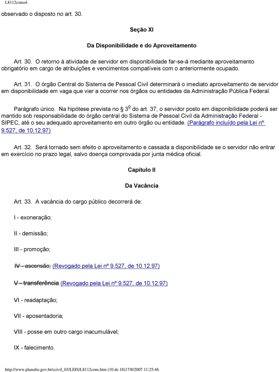 O retorno à atividade de servidor em disponibilidade far-se-á mediante aproveitamento obrigatório em cargo de atribuições e vencimentos compatíveis com o anteriormente ocupado. Art. 31.