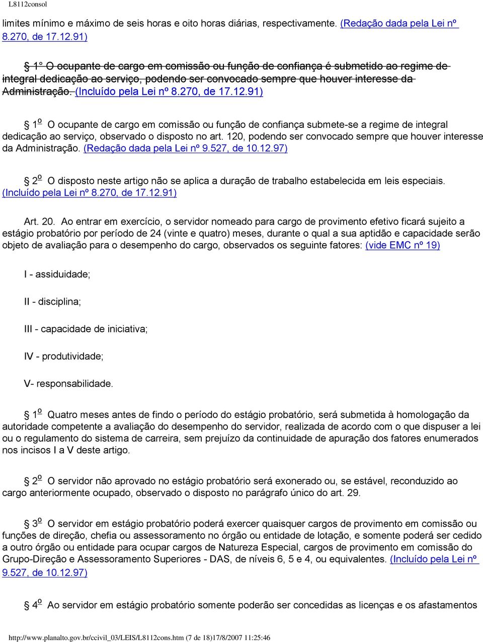 (Incluído pela Lei nº 8.270, de 17.12.91) 1 o O ocupante de cargo em comissão ou função de confiança submete-se a regime de integral dedicação ao serviço, observado o disposto no art.