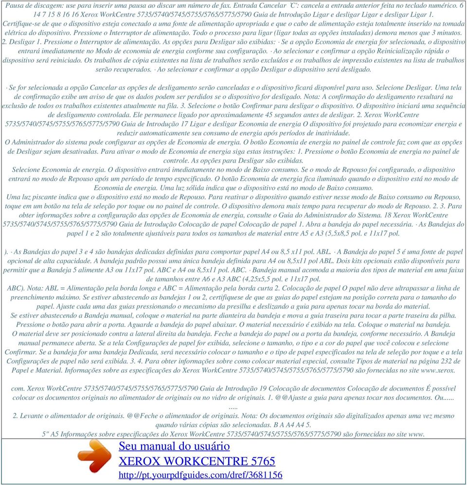 Certifique-se de que o dispositivo esteja conectado a uma fonte de alimentação apropriada e que o cabo de alimentação esteja totalmente inserido na tomada elétrica do dispositivo.