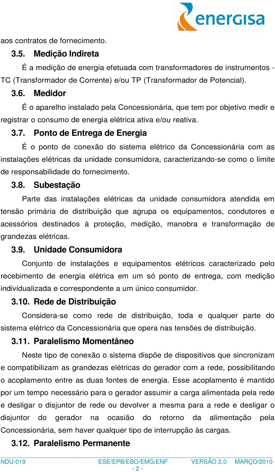 Ponto de Entrega de Energia É o ponto de conexão do sistema elétrico da Concessionária com as instalações elétricas da unidade consumidora, caracterizando-se como o limite de responsabilidade do