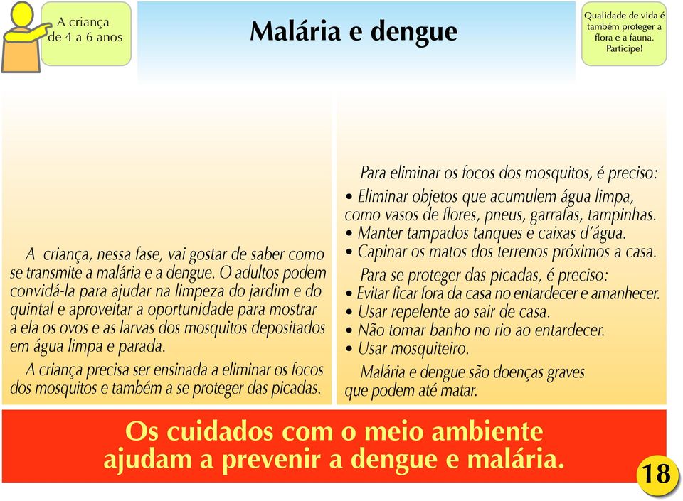 A criança precisa ser ensinada a eliminar os focos dos mosquitos e também a se proteger das picadas.