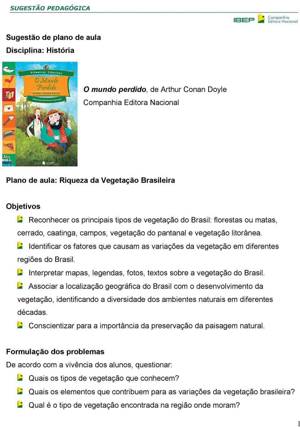 Identificar os fatores que causam as variações da vegetação em diferentes regiões do Brasil. Interpretar mapas, legendas, fotos, textos sobre a vegetação do Brasil.