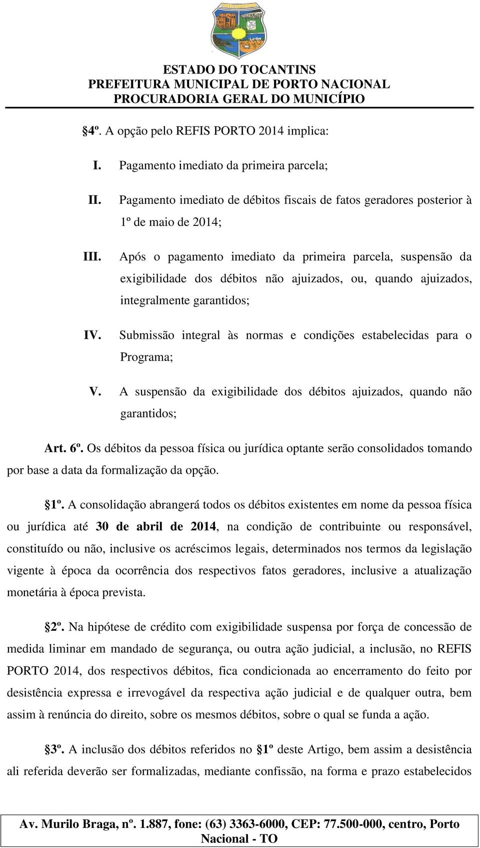 quando ajuizados, integralmente garantidos; Submissão integral às normas e condições estabelecidas para o Programa; V. A suspensão da exigibilidade dos débitos ajuizados, quando não garantidos; Art.