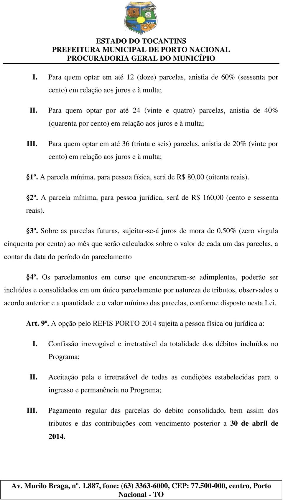 A parcela mínima, para pessoa física, será de R$ 80,00 (oitenta reais). 2º. A parcela mínima, para pessoa jurídica, será de R$ 160,00 (cento e sessenta reais). 3º.