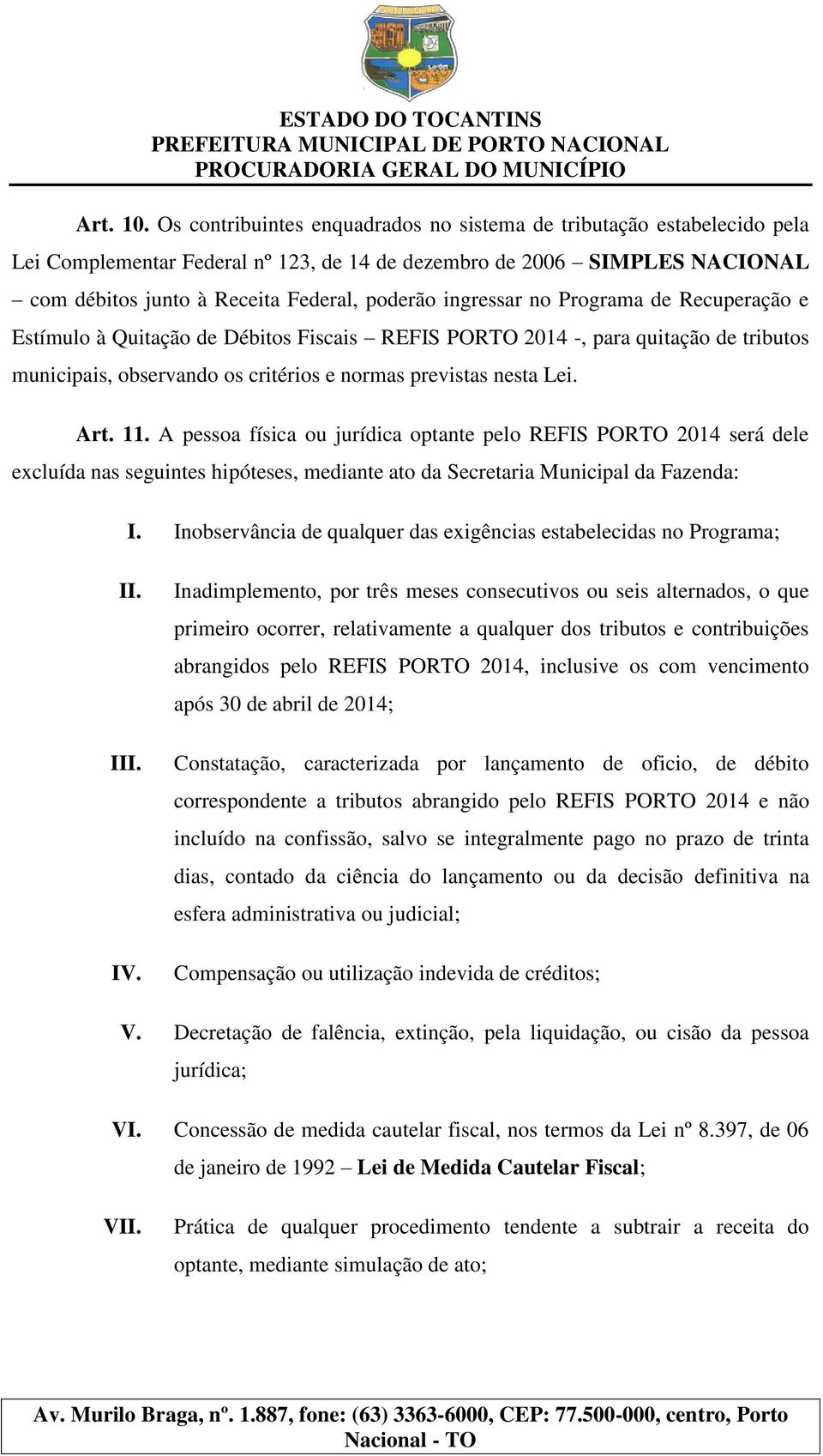 ingressar no Programa de Recuperação e Estímulo à Quitação de Débitos Fiscais REFIS PORTO 2014 -, para quitação de tributos municipais, observando os critérios e normas previstas nesta Lei. Art. 11.