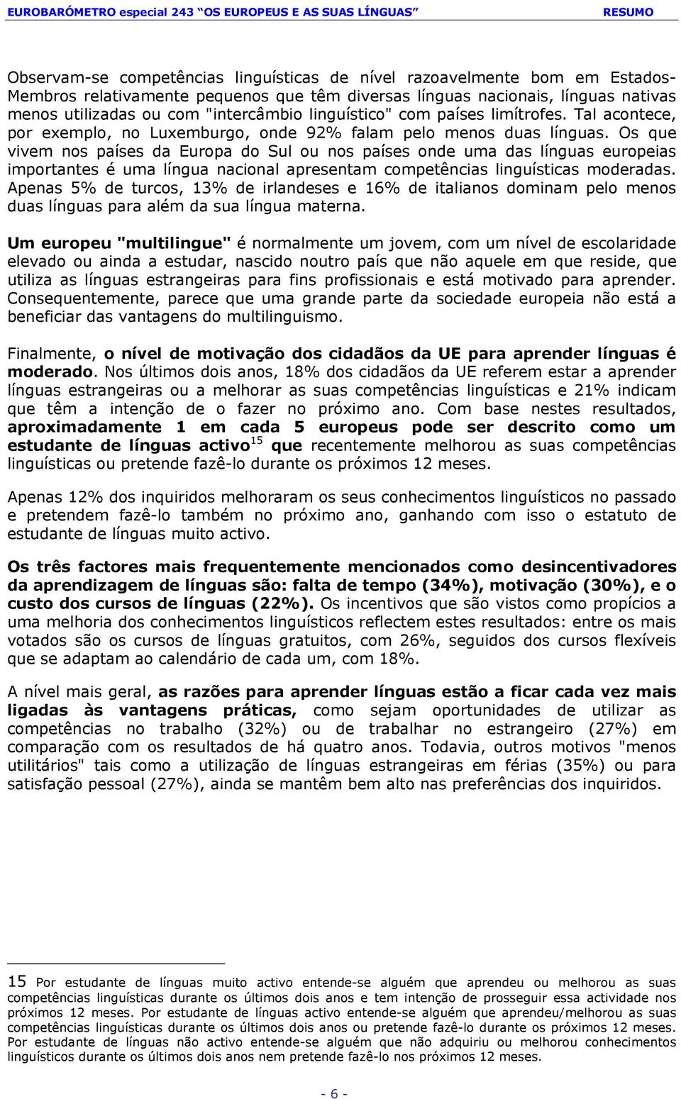 Os que vivem nos países da Europa do Sul ou nos países onde uma das línguas europeias importantes é uma língua nacional apresentam competências linguísticas moderadas.