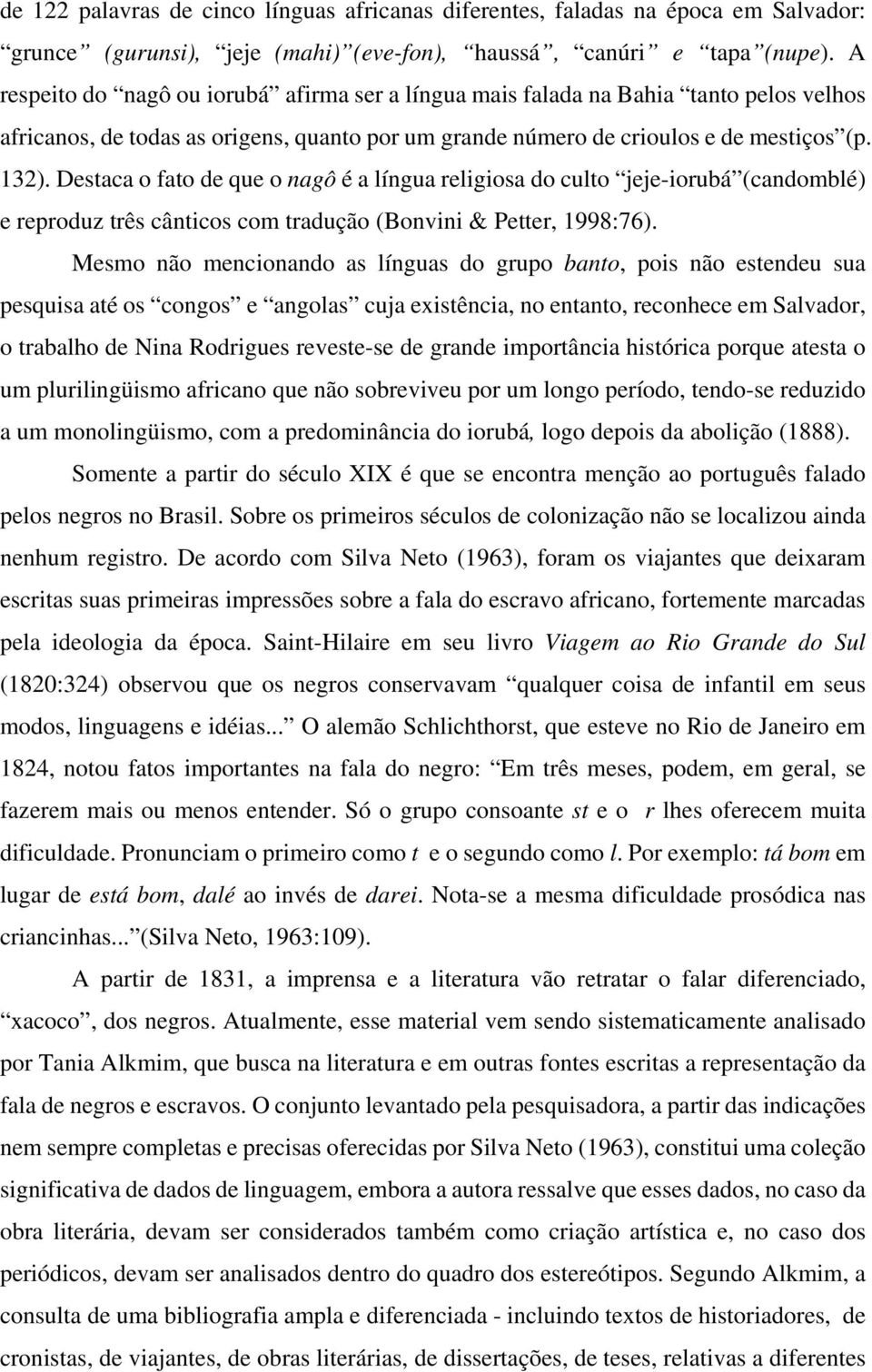 Destaca o fato de que o nagô é a língua religiosa do culto jeje-iorubá (candomblé) e reproduz três cânticos com tradução (Bonvini & Petter, 1998:76).