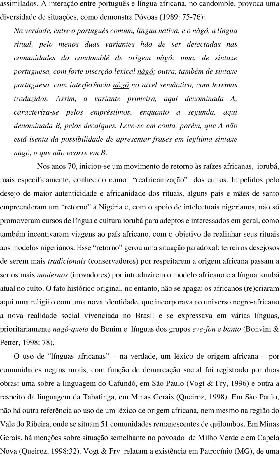 língua ritual, pelo menos duas variantes hão de ser detectadas nas comunidades do candomblé de origem nàgó: uma, de sintaxe portuguesa, com forte inserção lexical nàgó; outra, também de sintaxe