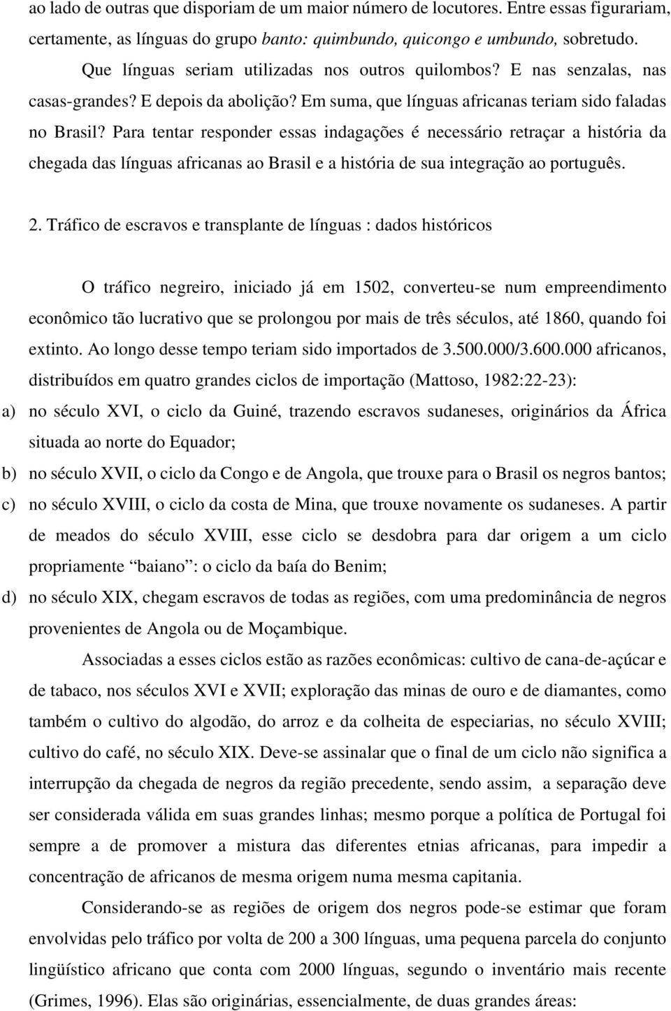 Para tentar responder essas indagações é necessário retraçar a história da chegada das línguas africanas ao Brasil e a história de sua integração ao português. 2.