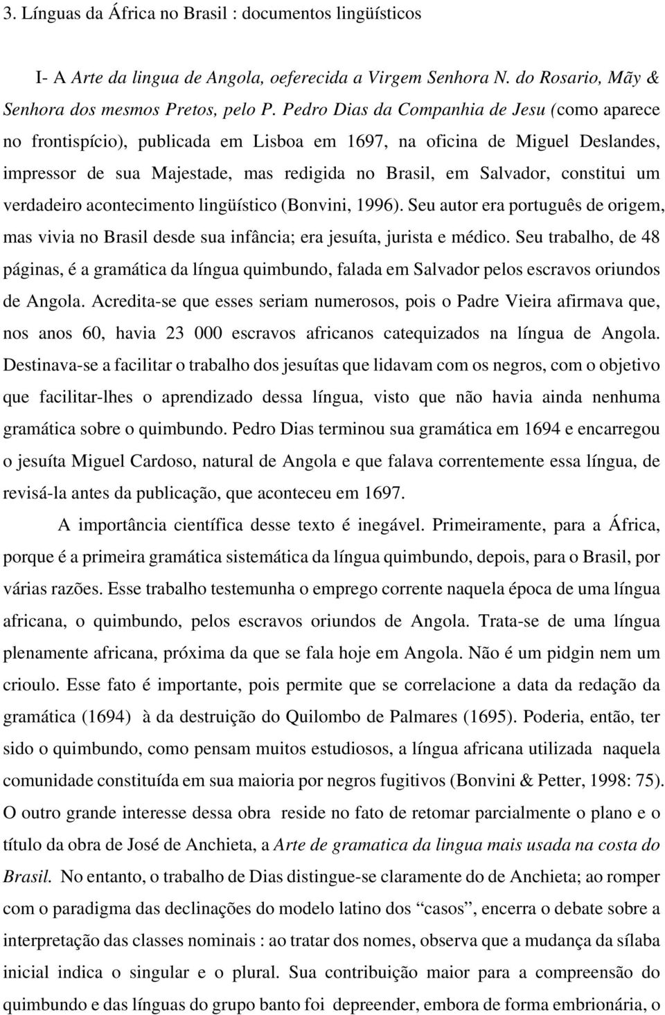 um verdadeiro acontecimento lingüístico (Bonvini, 1996). Seu autor era português de origem, mas vivia no Brasil desde sua infância; era jesuíta, jurista e médico.