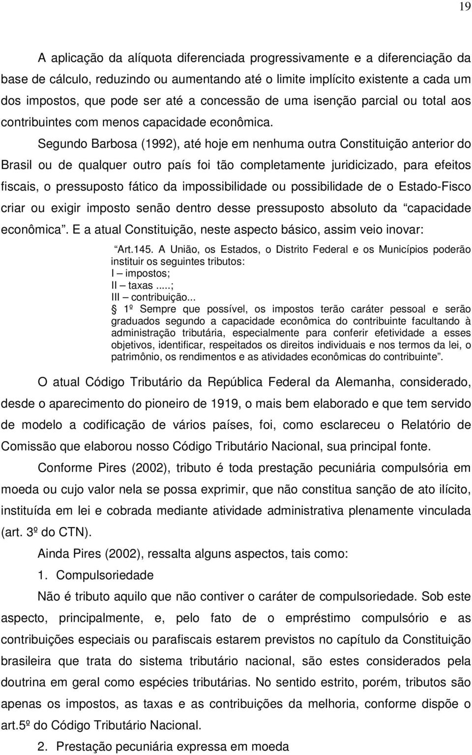 Segundo Barbosa (1992), até hoje em nenhuma outra Constituição anterior do Brasil ou de qualquer outro país foi tão completamente juridicizado, para efeitos fiscais, o pressuposto fático da
