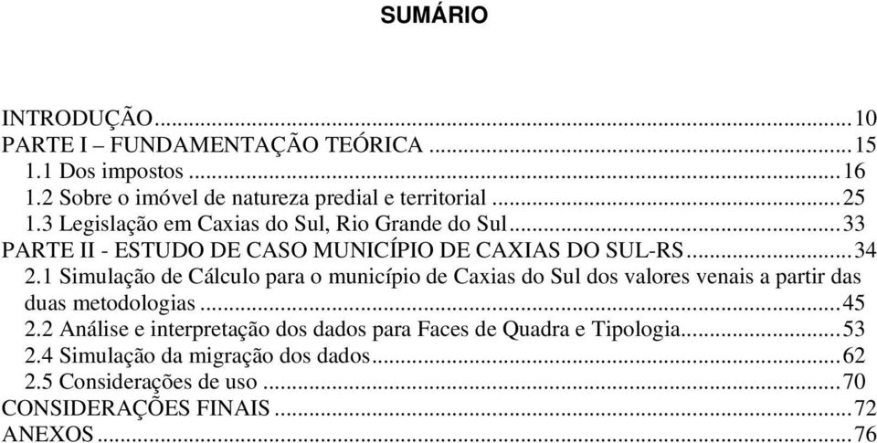 1 Simulação de Cálculo para o município de Caxias do Sul dos valores venais a partir das duas metodologias...45 2.