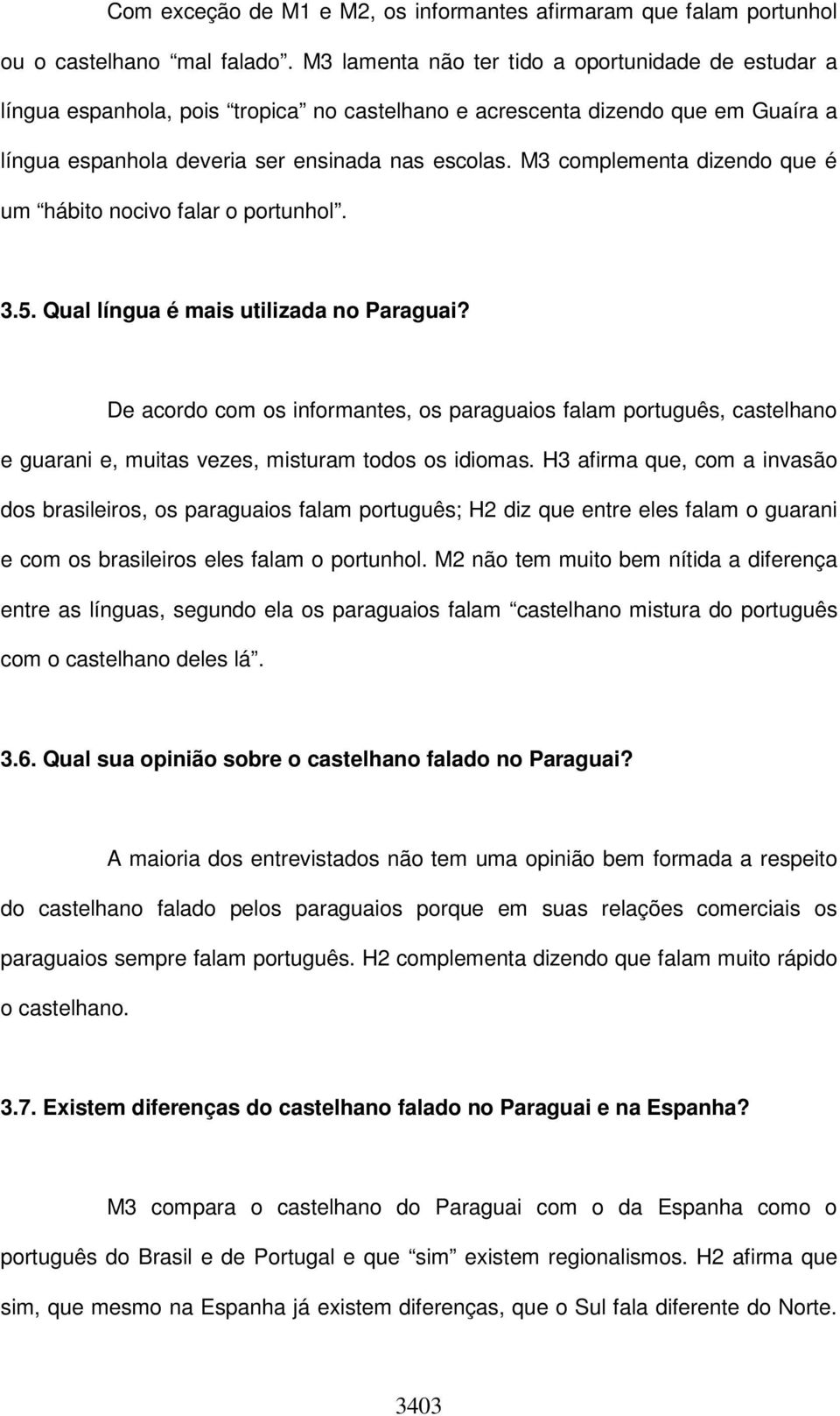 M3 complementa dizendo que é um hábito nocivo falar o portunhol. 3.5. Qual língua é mais utilizada no Paraguai?