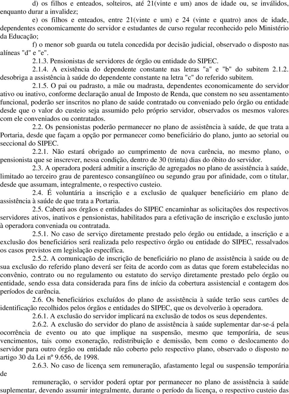 alíneas "d" e "e". 2.1.3. Pensionistas de servidores de órgão ou entidade do SIPEC. 2.1.4. A existência do dependente constante nas letras "a" e "b" do subitem 2.1.2. desobriga a assistência à saúde do dependente constante na letra "c" do referido subitem.