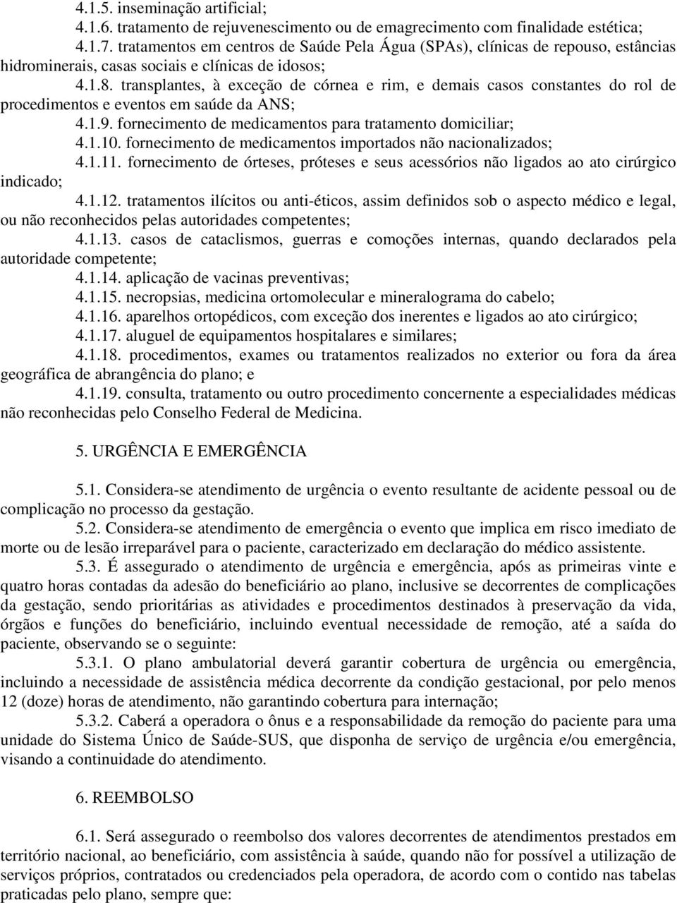 transplantes, à exceção de córnea e rim, e demais casos constantes do rol de procedimentos e eventos em saúde da ANS; 4.1.9. fornecimento de medicamentos para tratamento domiciliar; 4.1.10.