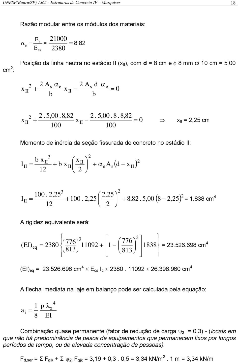 ,5,5 II + 100.,5 + 8,8. 5,00 5 ( 8, ) = = 1.838 cm 4 1 A rigidez equivalente será: 3 3 776 (EI) = 776 eq 380 1109 + 1 1838 = 3.56.698 cm 4 813 813 (EI) eq = 3.56.698 cm 4 E cs I c 380. 1109 6.398.